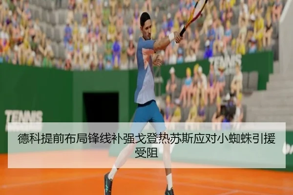 德科提前布局锋线补强戈登热苏斯应对小蜘蛛引援受阻